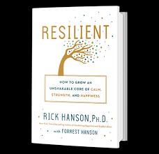 Resilient: How to Grow an Unshakable Core of Calm, Strength, and Happiness, by Rick Hanson