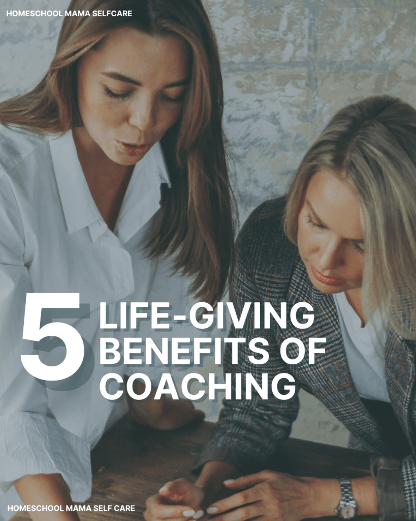 5 Life-Giving Benefits of Coaching for Homeschool Moms