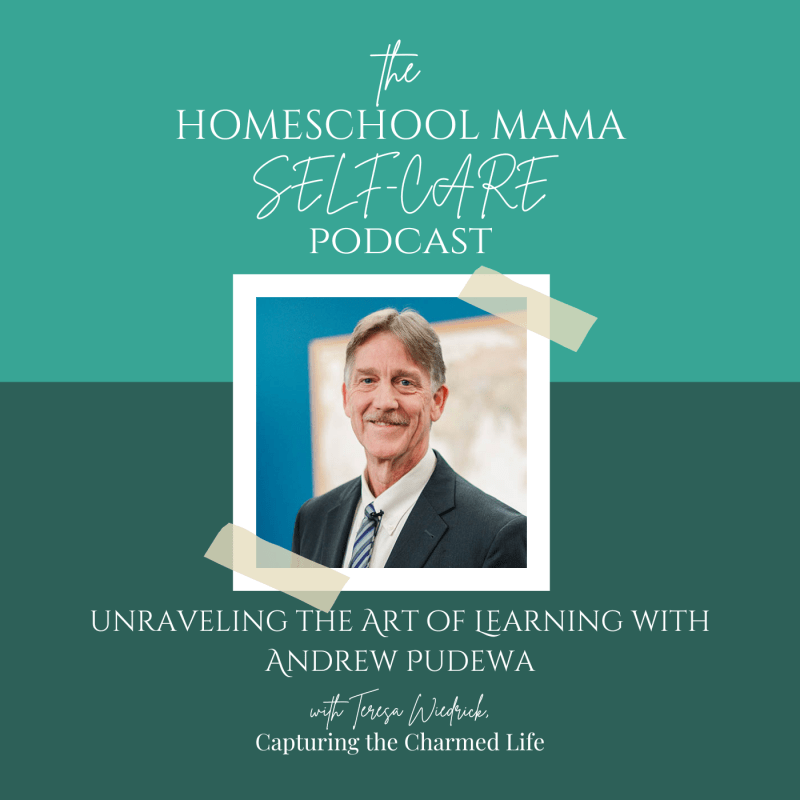 Andrew Pudewa Unraveling the Art of Learning on the Homeschool Mama Self-Care podcast with Teresa Wiedrick, Homeschool Life Coach