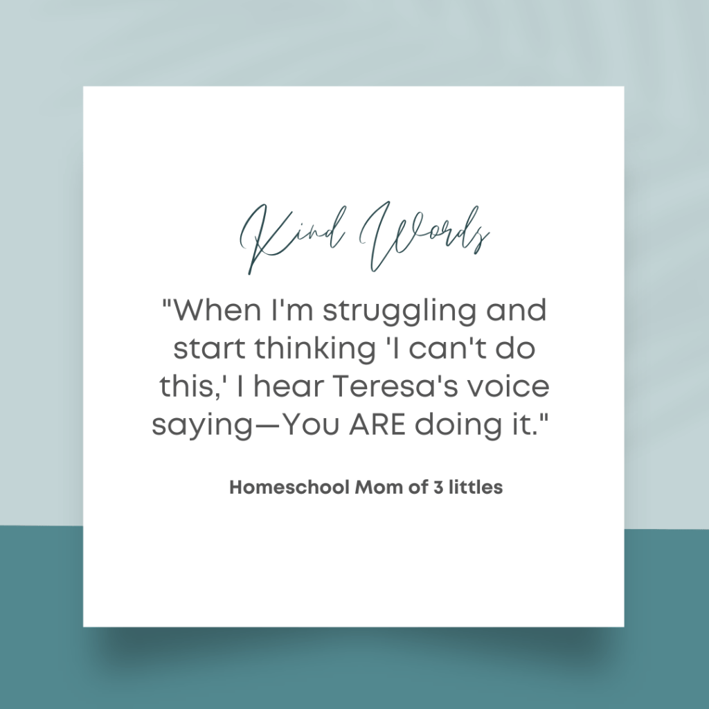 Testimonial quote card reading "When I'm struggling and start thinking 'I can't do this,' I hear Teresa's voice saying—You ARE doing it," attributed to a homeschool mom of 3.