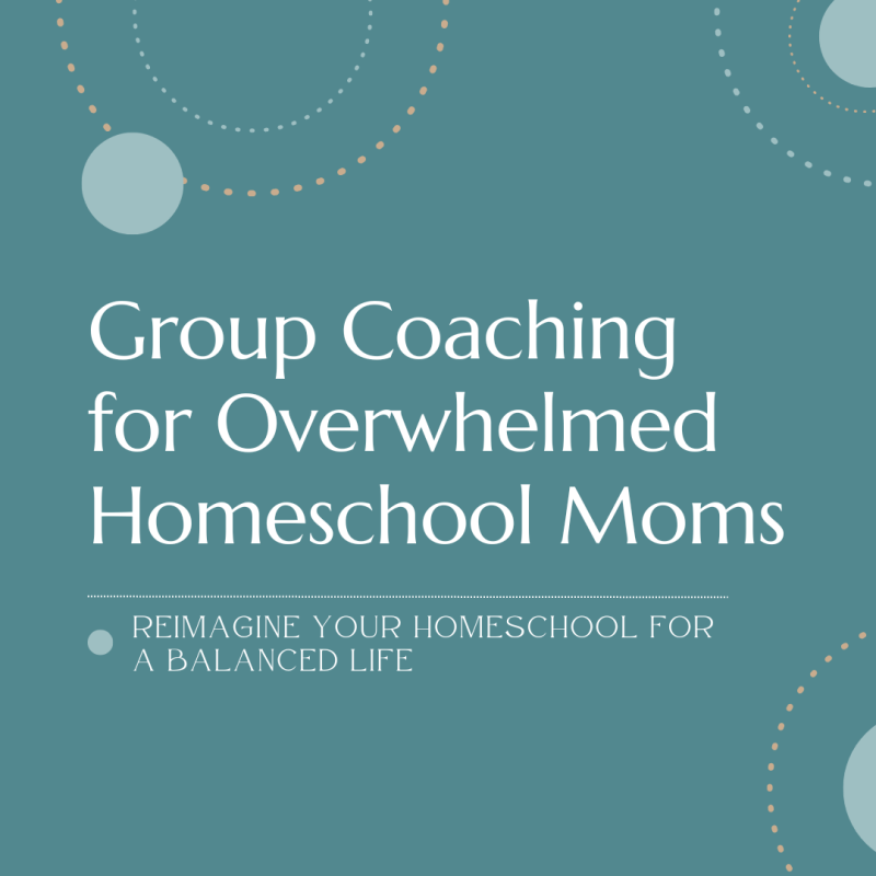 Group Coaching for Overwhelmed Homeschool Moms: Reimagine Your Homeschool for a Balanced Life