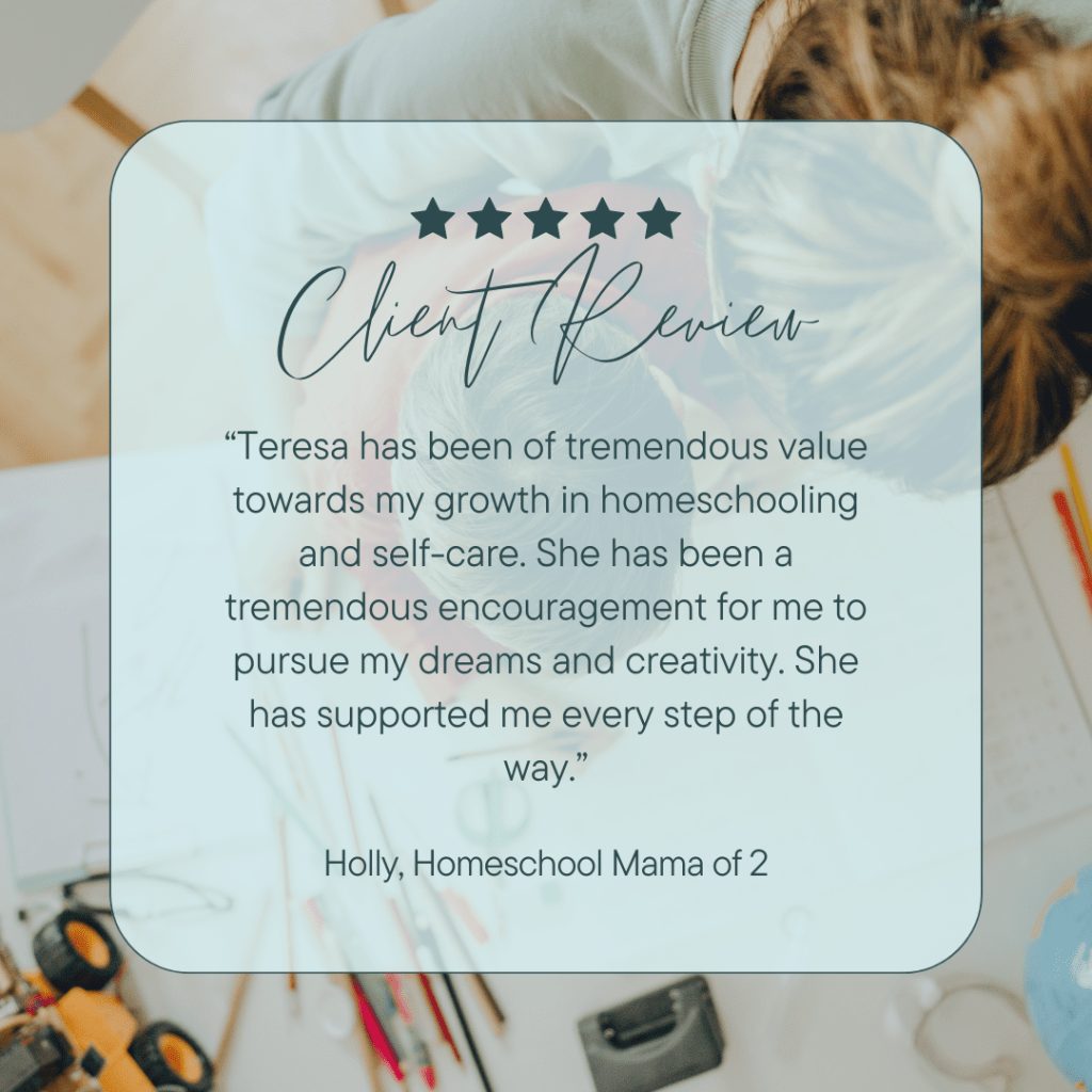 Teresa Wiedrick has been of tremendous value towards my growth in homeschooling and self-care. She has ben a tremendous encouragement for me to pursue my dreams and creativity. She has supported me every step of the way."
