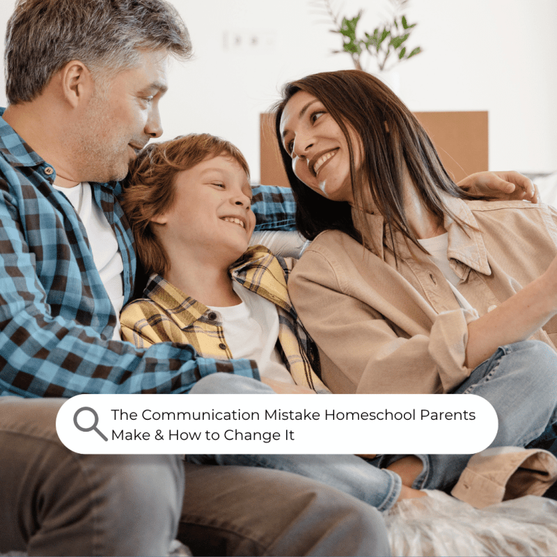 The Homeschool Communication Mistake Parents Make & How to Change It