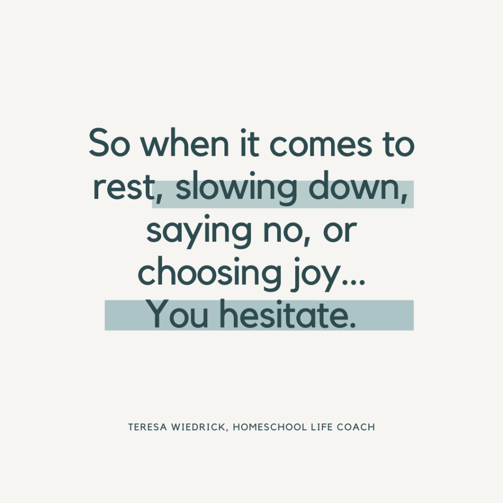 healing through the homeschool mom--so when it comes ot rest, slowing down, saying no, or choosing joy... you hesitate
