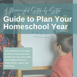 A Meaningful Step-by-Step Guide to Plan your Homeschool Year