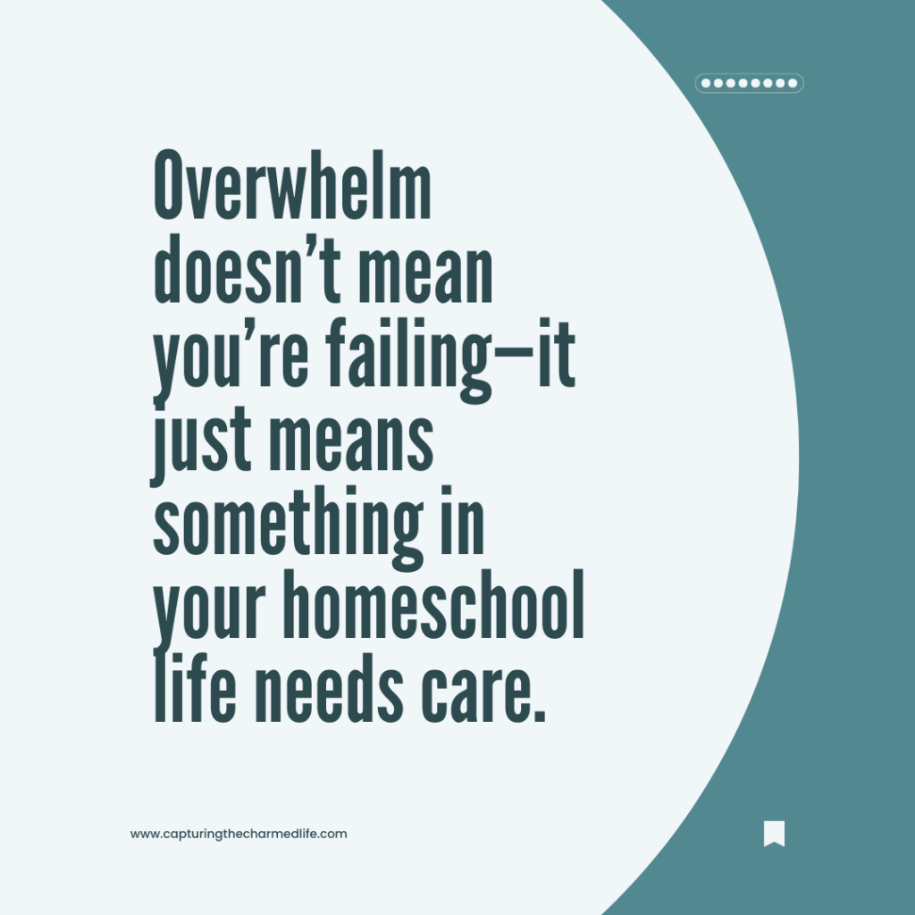 Overwhelm doesn't mean you're failing--it just means something in your homeschool life needs care.