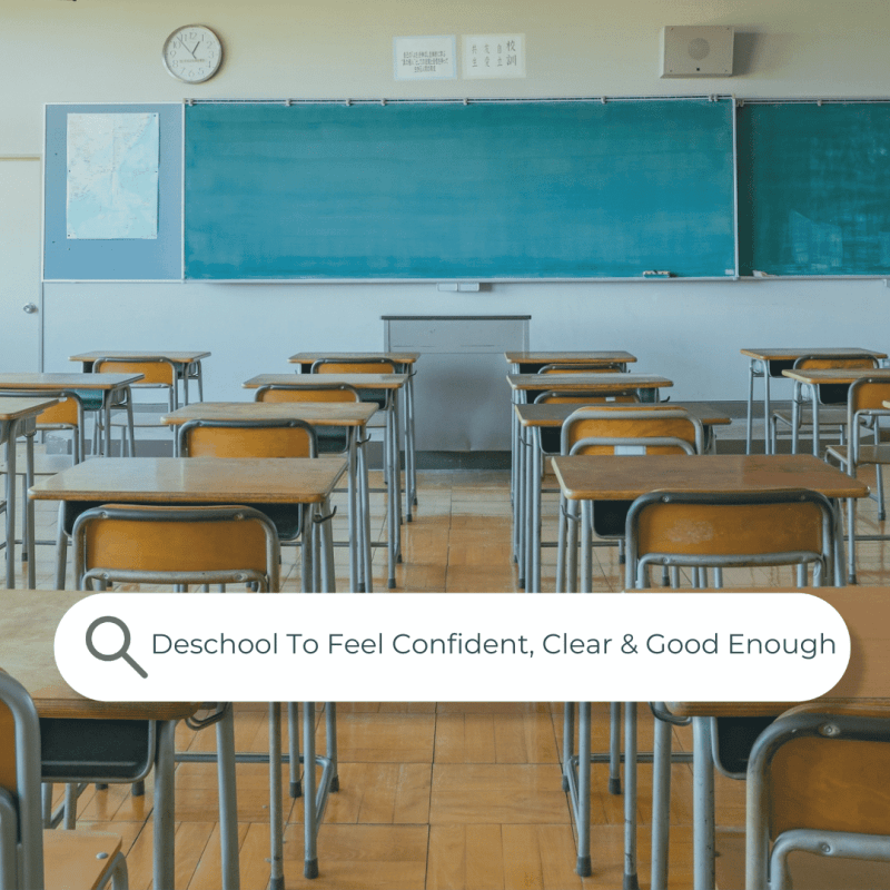 Why Deschool? To feel confident, clear and "good enough"