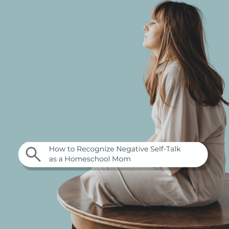 How to Recognize Negative Self-Talk as a homeschool Mom