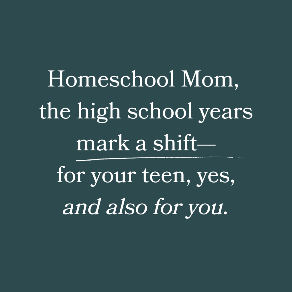 Teresa Wiedrick, Homeschool Life Coach — quote graphic: homeschool mom, the high school years mark a shift for your teen and also for you, capturingthecharmedlife.com