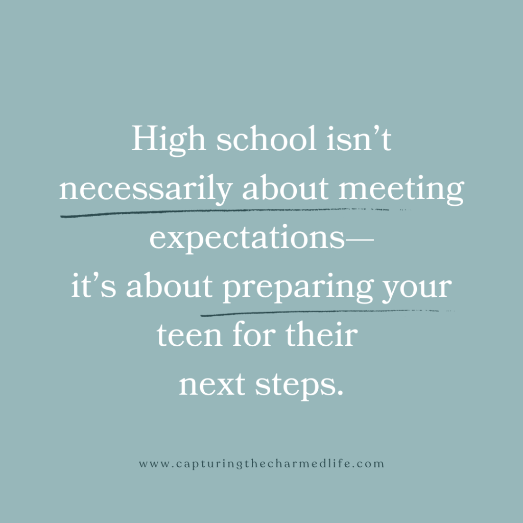 Quote graphic from capturingthecharmedlife.com: homeschooling high school isn't about meeting expectations, it's about preparing your teen for their next steps