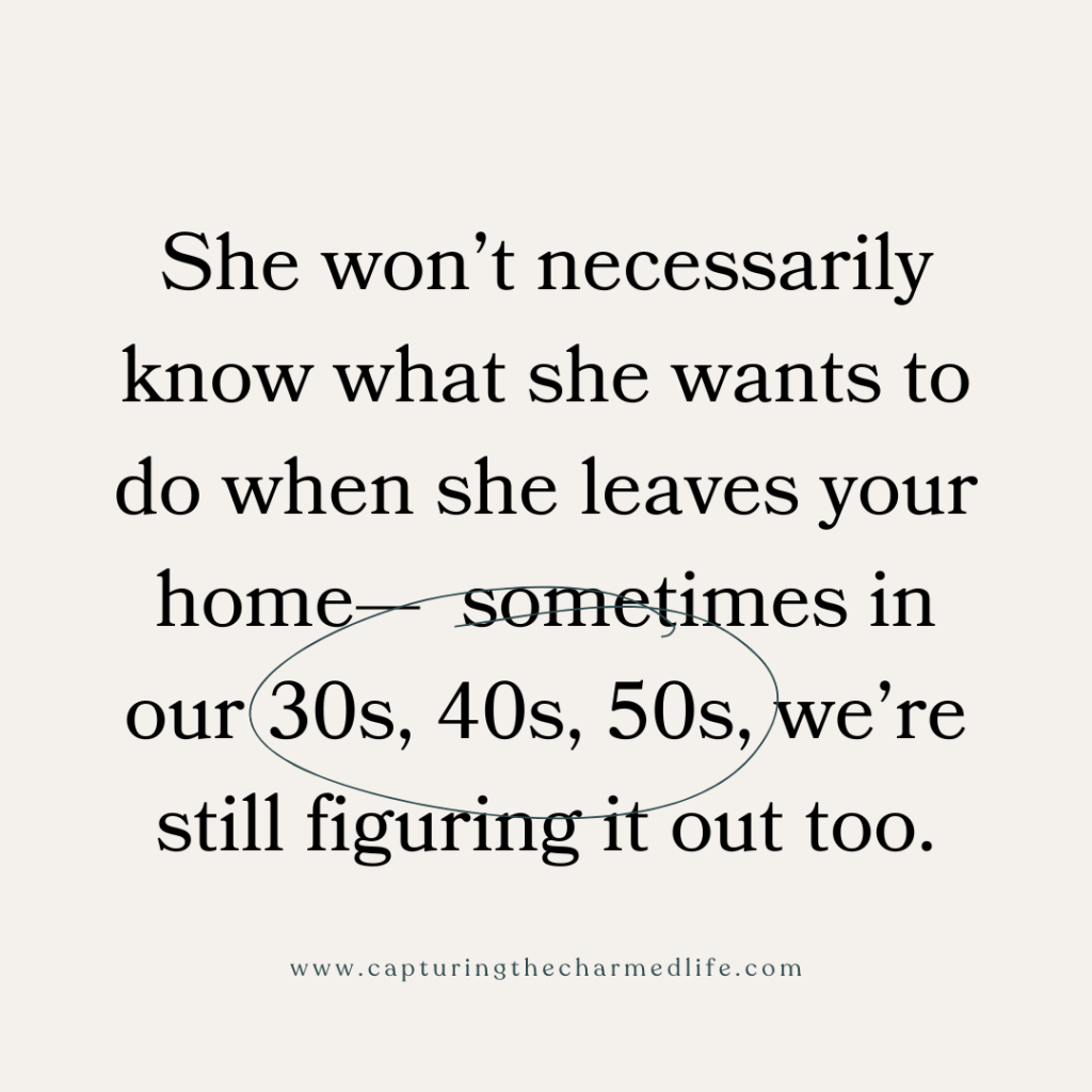 Quote graphic from capturingthecharmedlife.com: your teen won't necessarily know what she wants when she leaves home — in our 30s, 40s, 50s we're still figuring it out too