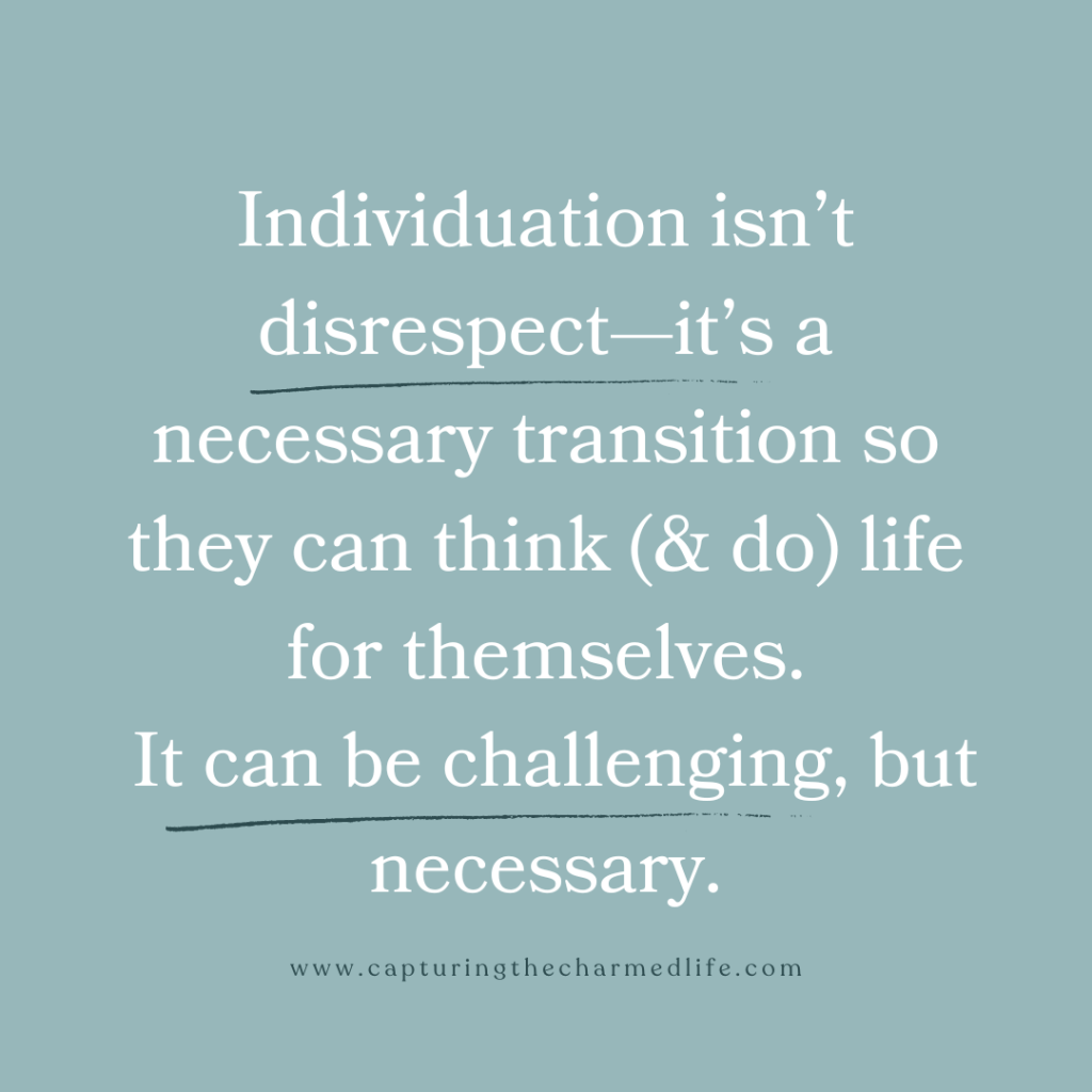 Quote graphic from capturingthecharmedlife.com: individuation isn't disrespect — it's a necessary transition so your teen can think and do life for themselves