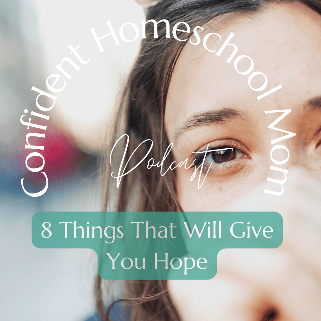 "Confident Homeschool Mom Podcast episode graphic featuring a close-up of a woman's face with the episode title: 8 Things That Will Give You Hope"