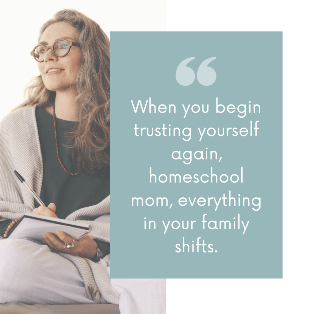 Homeschool mom journaling in a quiet moment of reflection with the quote, “When you begin trusting yourself again, everything in your family shifts.”