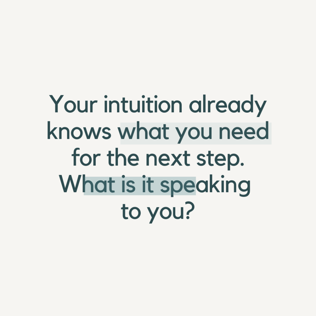 "Your intuition already knows what you need for the next step. What is it speaking to you?"