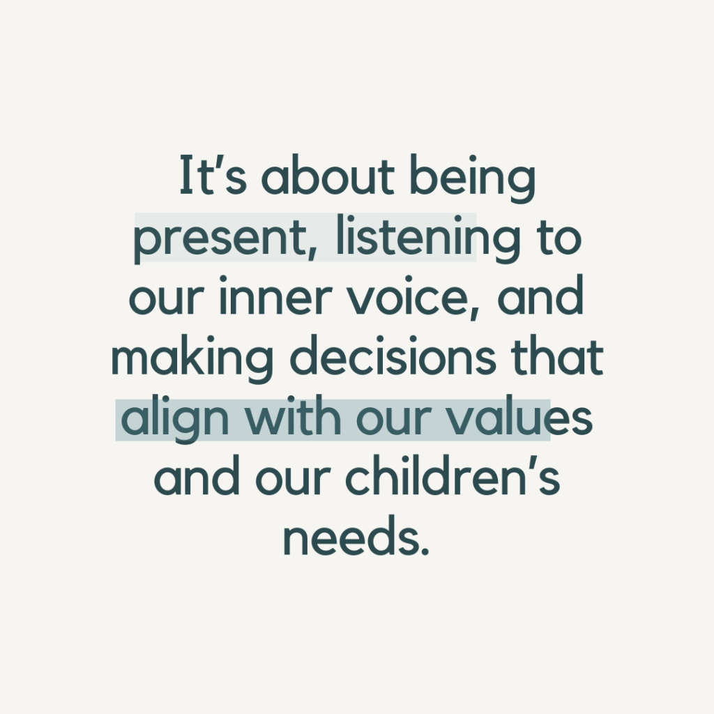 "It's about being present, listening to our inner voice, and making decisions that align with our values and our children's needs."