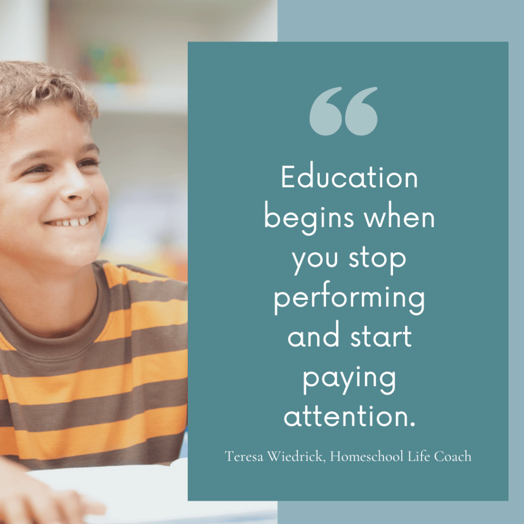 (boy smiling, "Education begins when you stop performing")
deschooling mistakes first year homeschool - education begins when you stop performing and start paying attention - Teresa Wiedrick Homeschool Life Coach