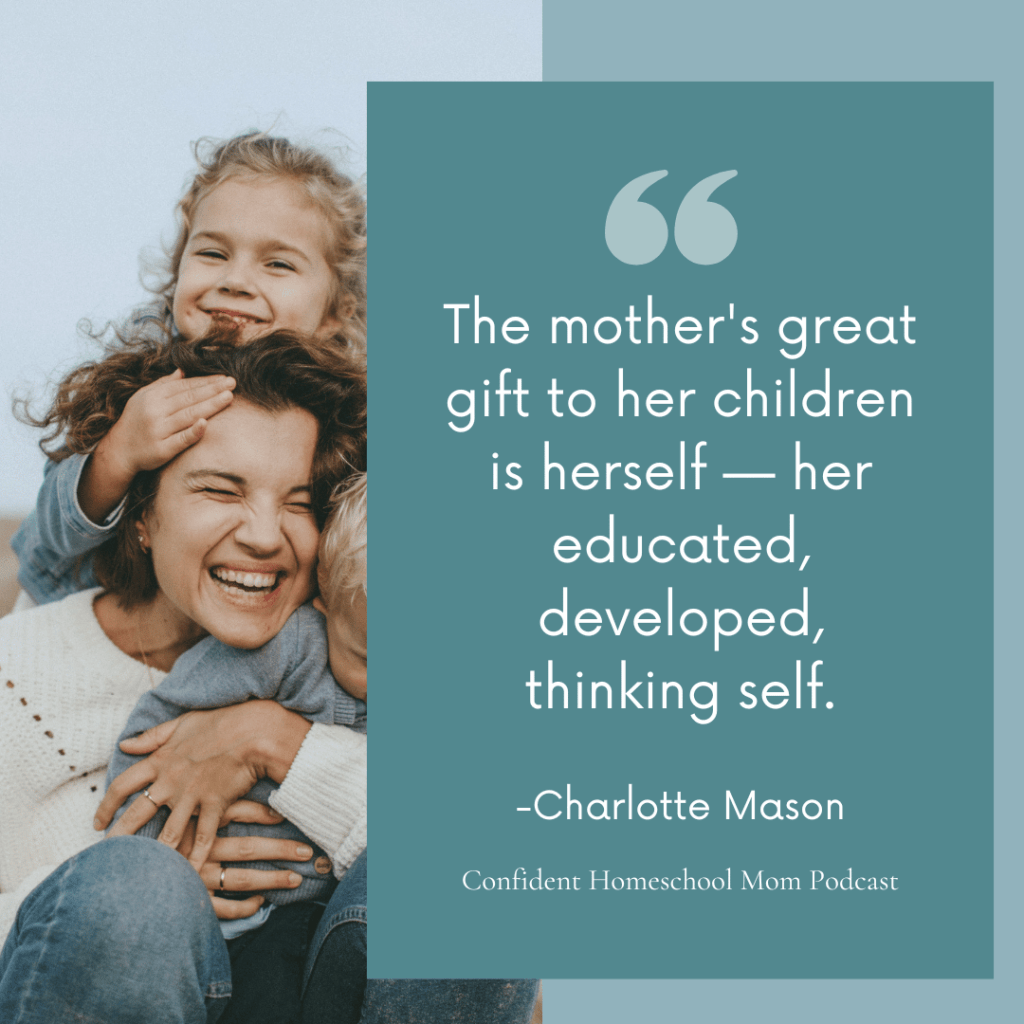 A square graphic with a teal quote panel overlapping a photo of a curly-haired mother laughing joyfully with a smiling young girl sitting on her shoulders. The teal panel reads: The mother's great gift to her children is herself — her educated, developed, thinking self. — Charlotte Mason. Confident Homeschool Mom Podcast.