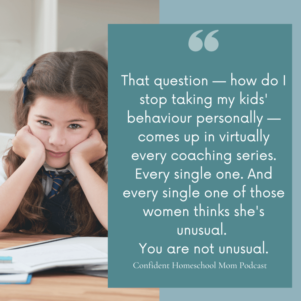 How to stop taking your child's behaviour personally quote graphic — Confident Homeschool Mom Podcast