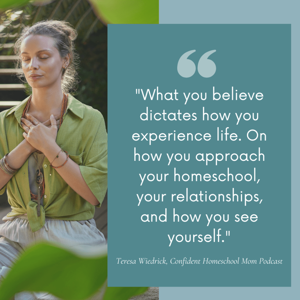 Breaking generational cycles as a homeschool mom — what you believe dictates how you experience life, your homeschool, your relationships, and how you see yourself. Teresa Wiedrick, Confident Homeschool Mom Podcast.