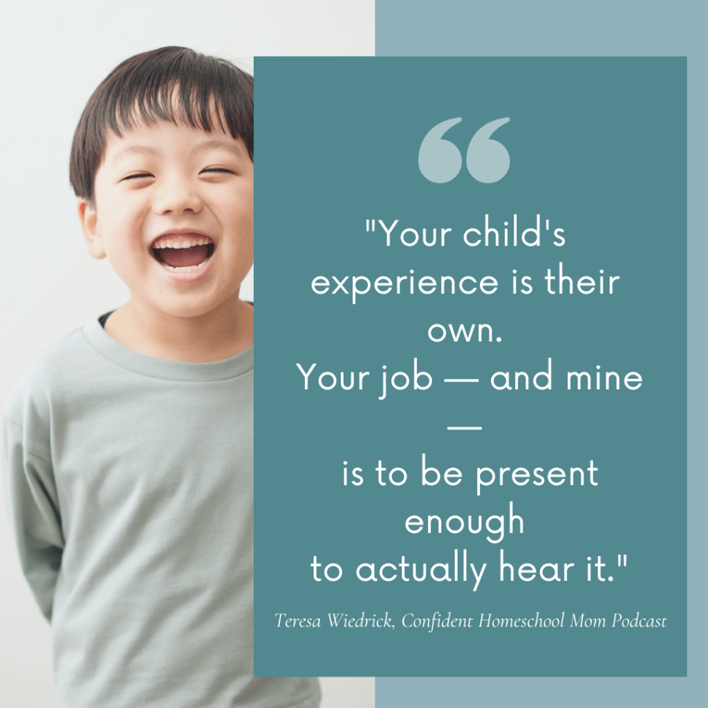 Breaking generational patterns as a homeschool mom — your child's experience is their own. Your job — and mine — is to be present enough to actually hear it. Teresa Wiedrick, Confident Homeschool Mom Podcast.