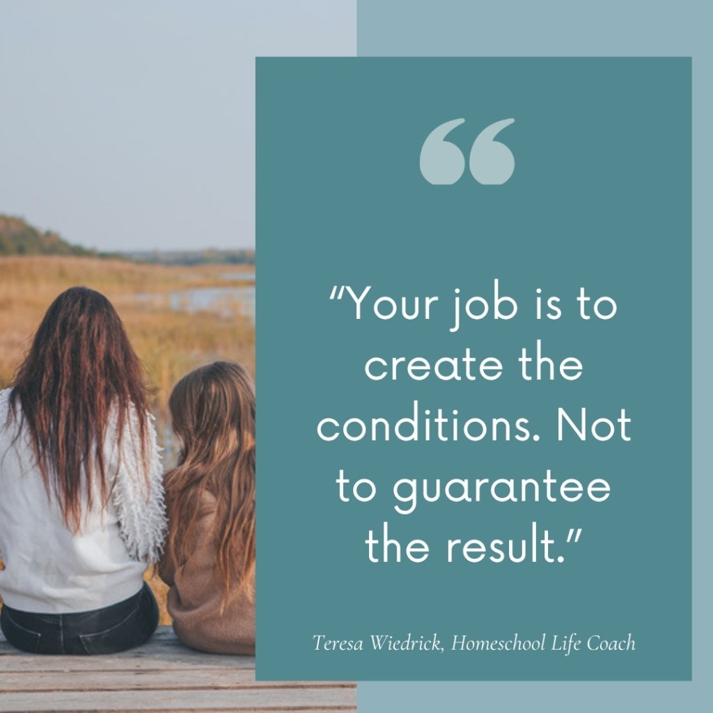 Your job is to create the conditions. Not to guarantee the result.