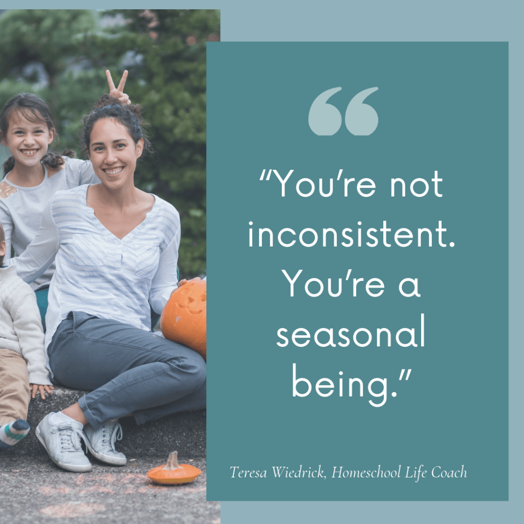Quote graphic: “You’re not inconsistent. You’re a seasonal being.” Teresa Wiedrick, Homeschool Life Coach. A smiling mom and kids sit outdoors with carved pumpkins, one child making bunny ears behind her.
